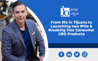 Jorge Olson: From life in Tijuana to Launching Two IPOs and Breaking into Consumer CBD Products